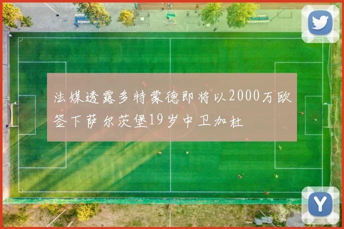 法媒透露多特蒙德即将以2000万欧签下萨尔茨堡19岁中卫加杜
